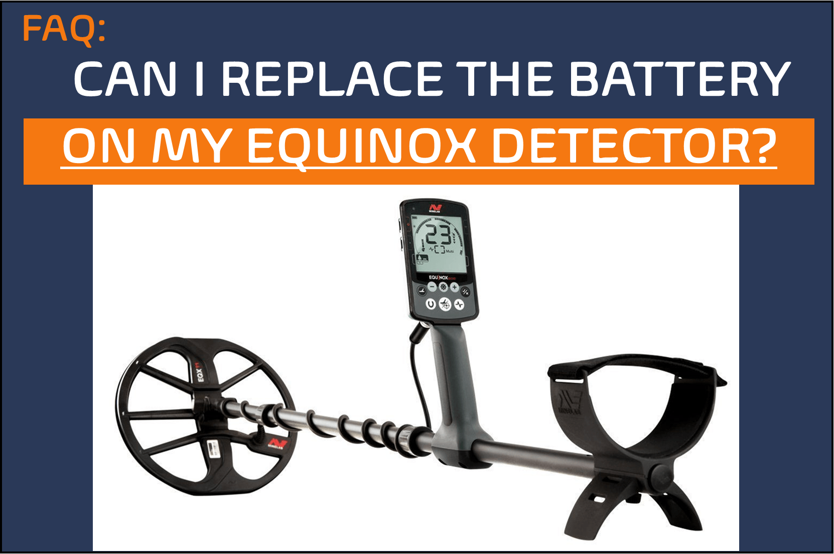 FAQ: Can you replace the batteries on a Minelab Equinox Metal Detector? - YES!