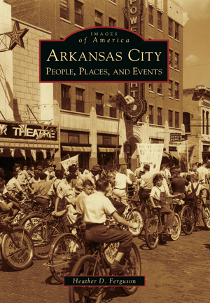Images of America Book: Arkansas City: People, Places, and Events - By Heather D. Ferguson