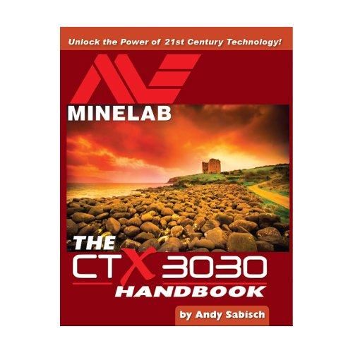 The Minelab CTX 3030 Metal Detector Handbook by Andy Sabisch High Plains Prospectors 