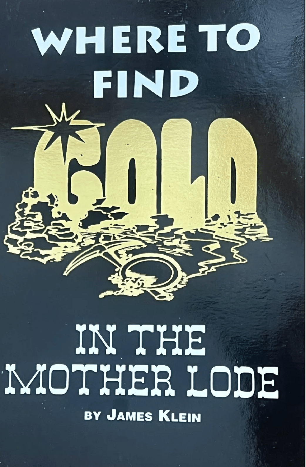 Where to Find Gold in the Mother Lode by James Klein