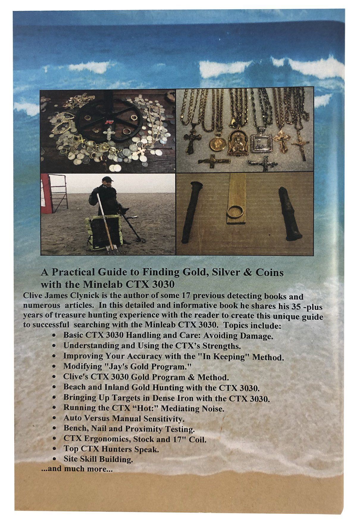 A Practical Guide to Finding Gold, Silver and Coins with the Minelab CTX 3030 By Clive James Clynick Clive James Clynick 