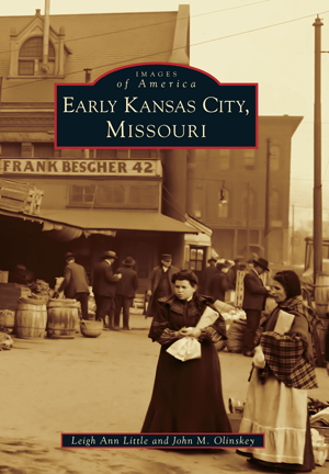 Images of America Book: Early Kansas City, Missouri - By Leigh Ann Little and John M. Olinskey