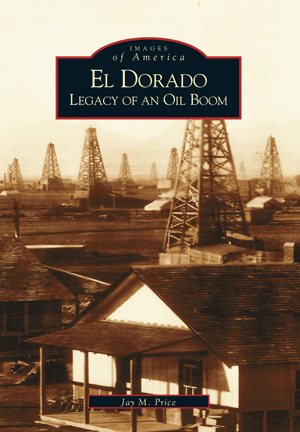 Images of America Book: El Dorado: Legacy of an Oil Boom - By Jay M. Price