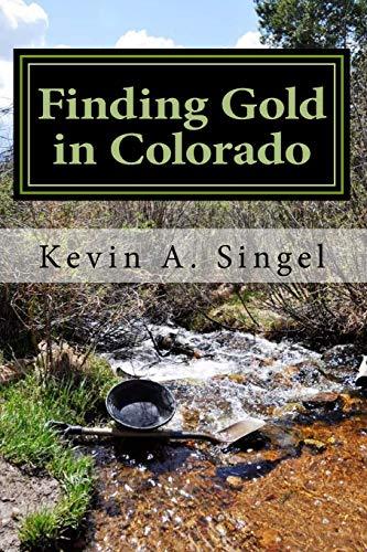 Finding Gold in Colorado: A guide to Colorado's casual gold prospecting, mining history and sightseeing