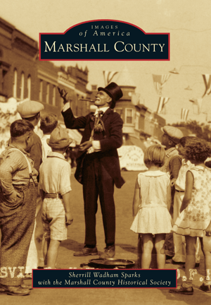 Images of America Book: Marshall County - By Sherrill Wadham Sparks on behalf of the Marshall County Historical Society