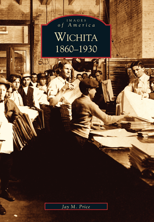 Images of America Book: Wichita: 1860-1930 - By Jay M. Price